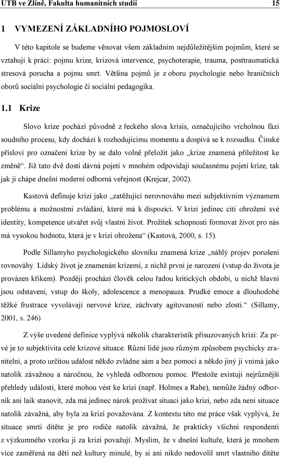 1 Krize Slovo krize pochází původně z řeckého slova krisis, označujícího vrcholnou fázi soudního procesu, kdy dochází k rozhodujícímu momentu a dospívá se k rozsudku.