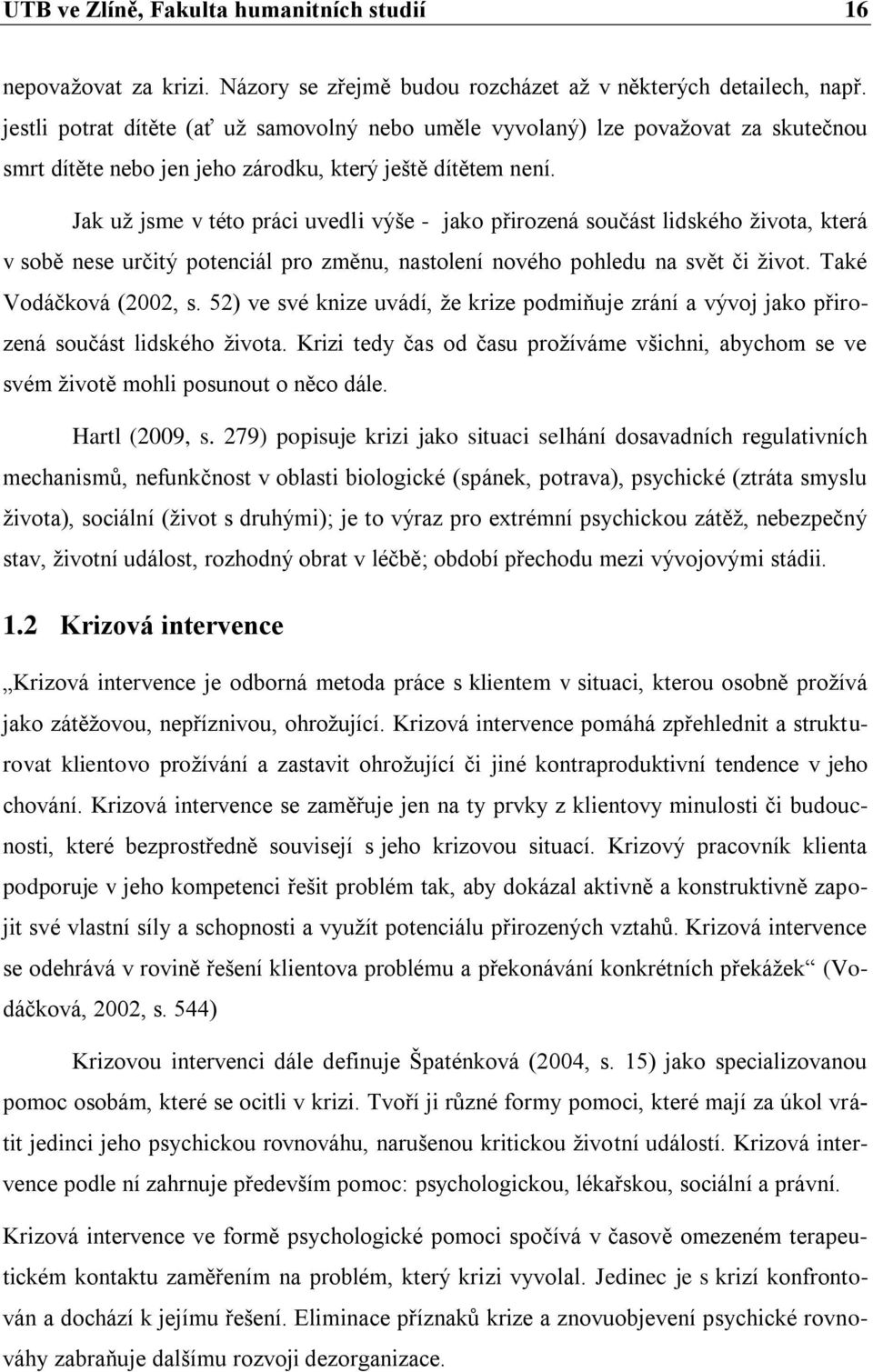 Jak uţ jsme v této práci uvedli výše - jako přirozená součást lidského ţivota, která v sobě nese určitý potenciál pro změnu, nastolení nového pohledu na svět či ţivot. Také Vodáčková (2002, s.