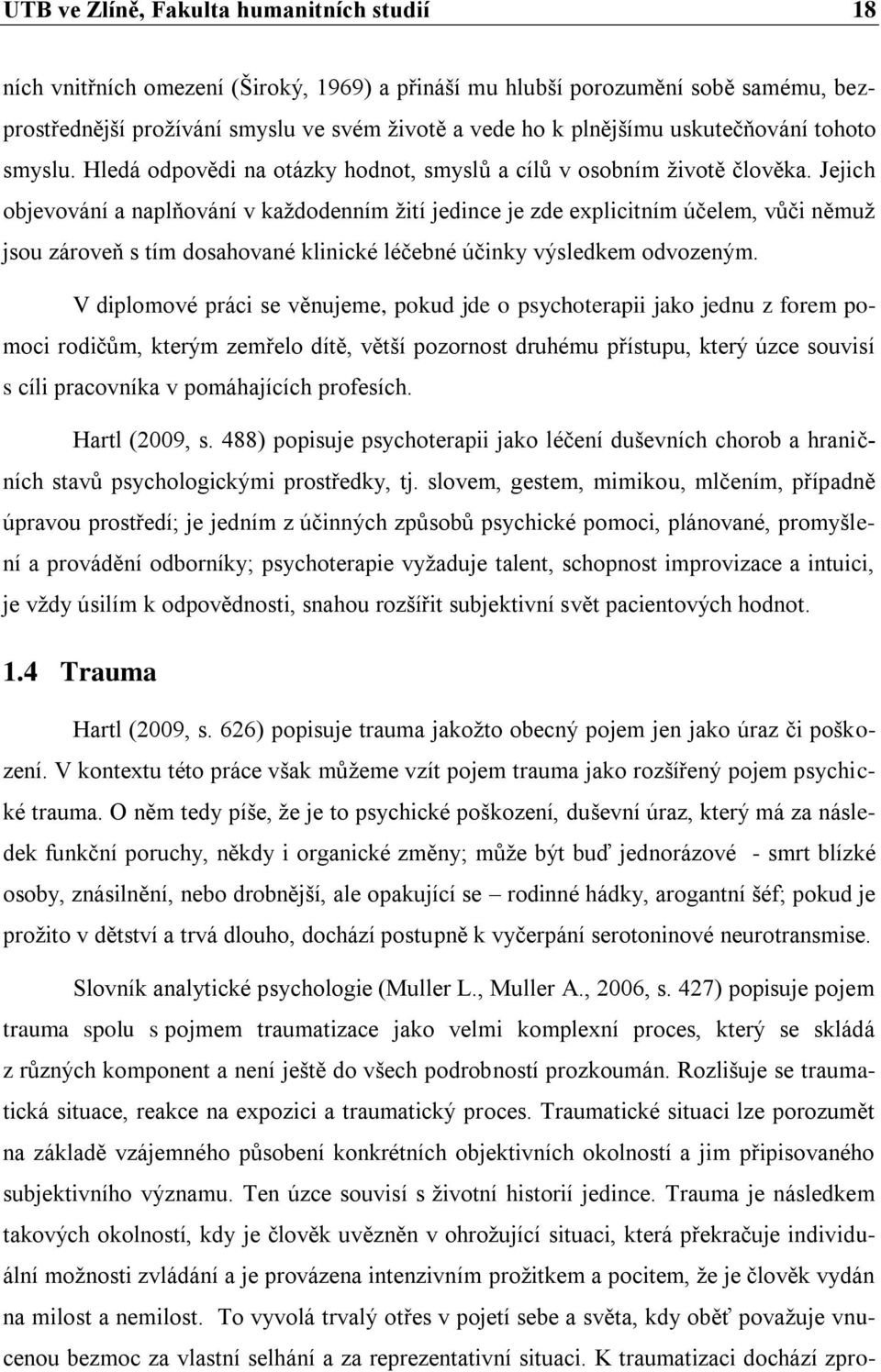 Jejich objevování a naplňování v kaţdodenním ţití jedince je zde explicitním účelem, vůči němuţ jsou zároveň s tím dosahované klinické léčebné účinky výsledkem odvozeným.