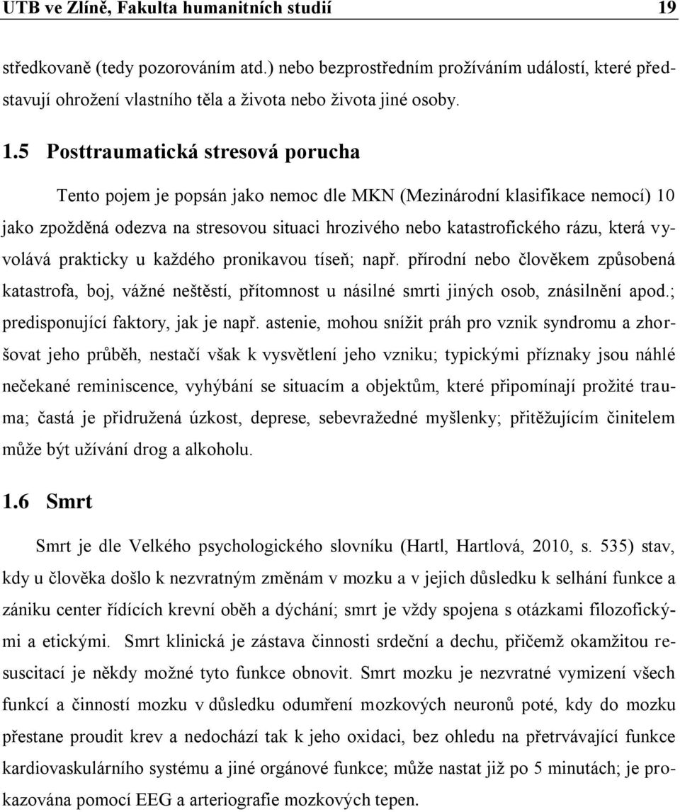 5 Posttraumatická stresová porucha Tento pojem je popsán jako nemoc dle MKN (Mezinárodní klasifikace nemocí) 10 jako zpoţděná odezva na stresovou situaci hrozivého nebo katastrofického rázu, která