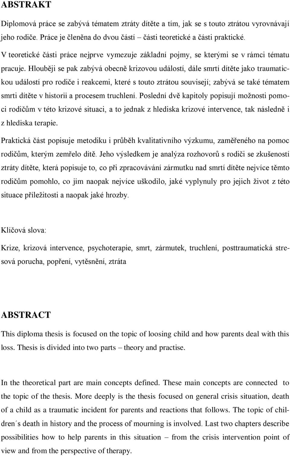 Hlouběji se pak zabývá obecně krizovou událostí, dále smrtí dítěte jako traumatickou událostí pro rodiče i reakcemi, které s touto ztrátou souvisejí; zabývá se také tématem smrti dítěte v historii a