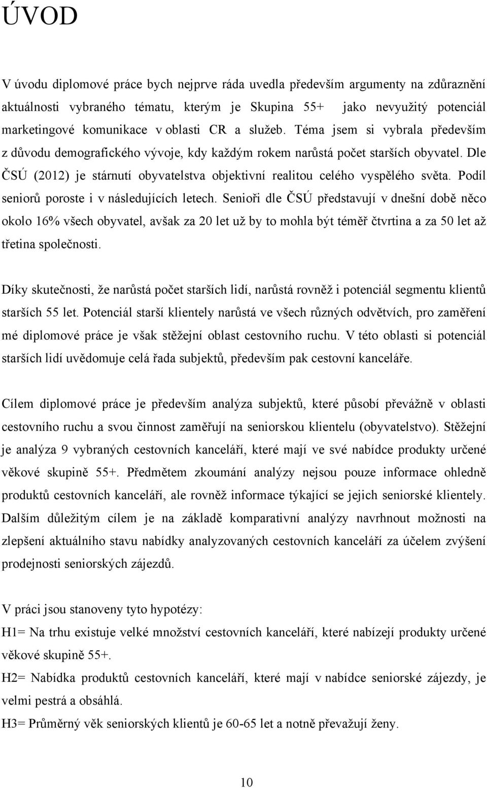 Dle ČSÚ (2012) je stárnutí obyvatelstva objektivní realitou celého vyspělého světa. Podíl seniorů poroste i v následujících letech.