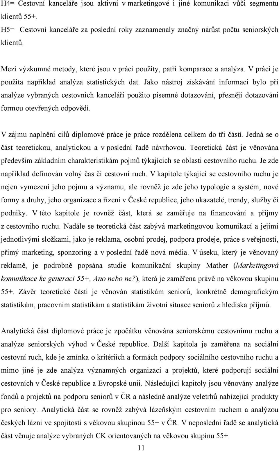 Jako nástroj získávání informací bylo při analýze vybraných cestovních kanceláří použito písemné dotazování, přesněji dotazování formou otevřených odpovědí.