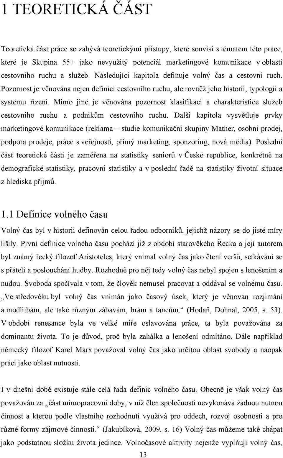 Mimo jiné je věnována pozornost klasifikaci a charakteristice služeb cestovního ruchu a podnikům cestovního ruchu.