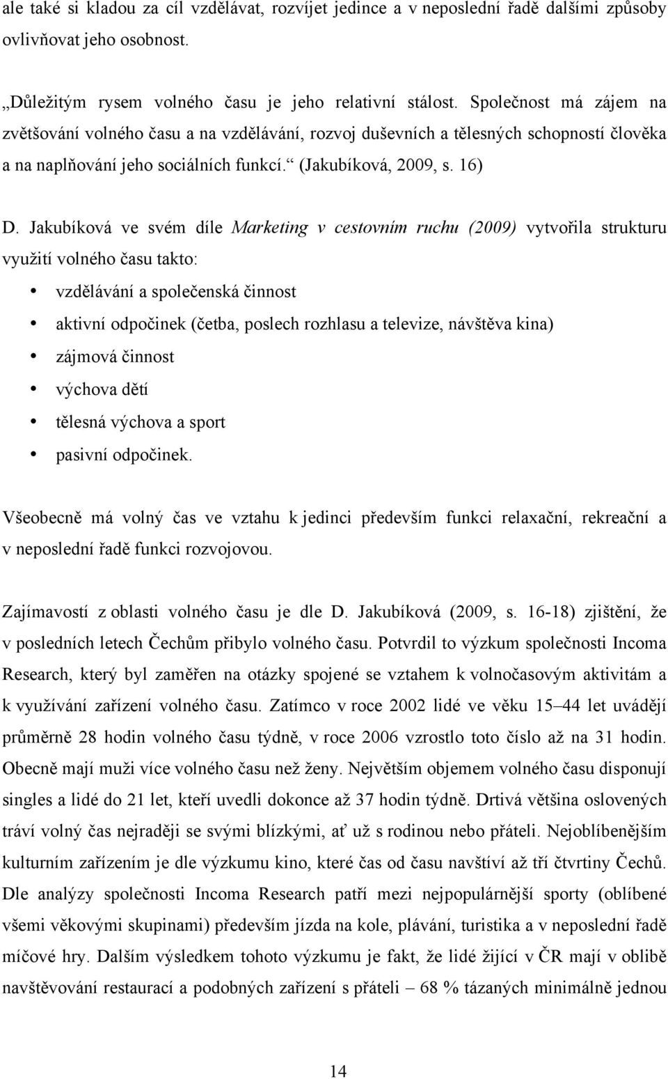 Jakubíková ve svém díle Marketing v cestovním ruchu (2009) vytvořila strukturu využití volného času takto: vzdělávání a společenská činnost aktivní odpočinek (četba, poslech rozhlasu a televize,