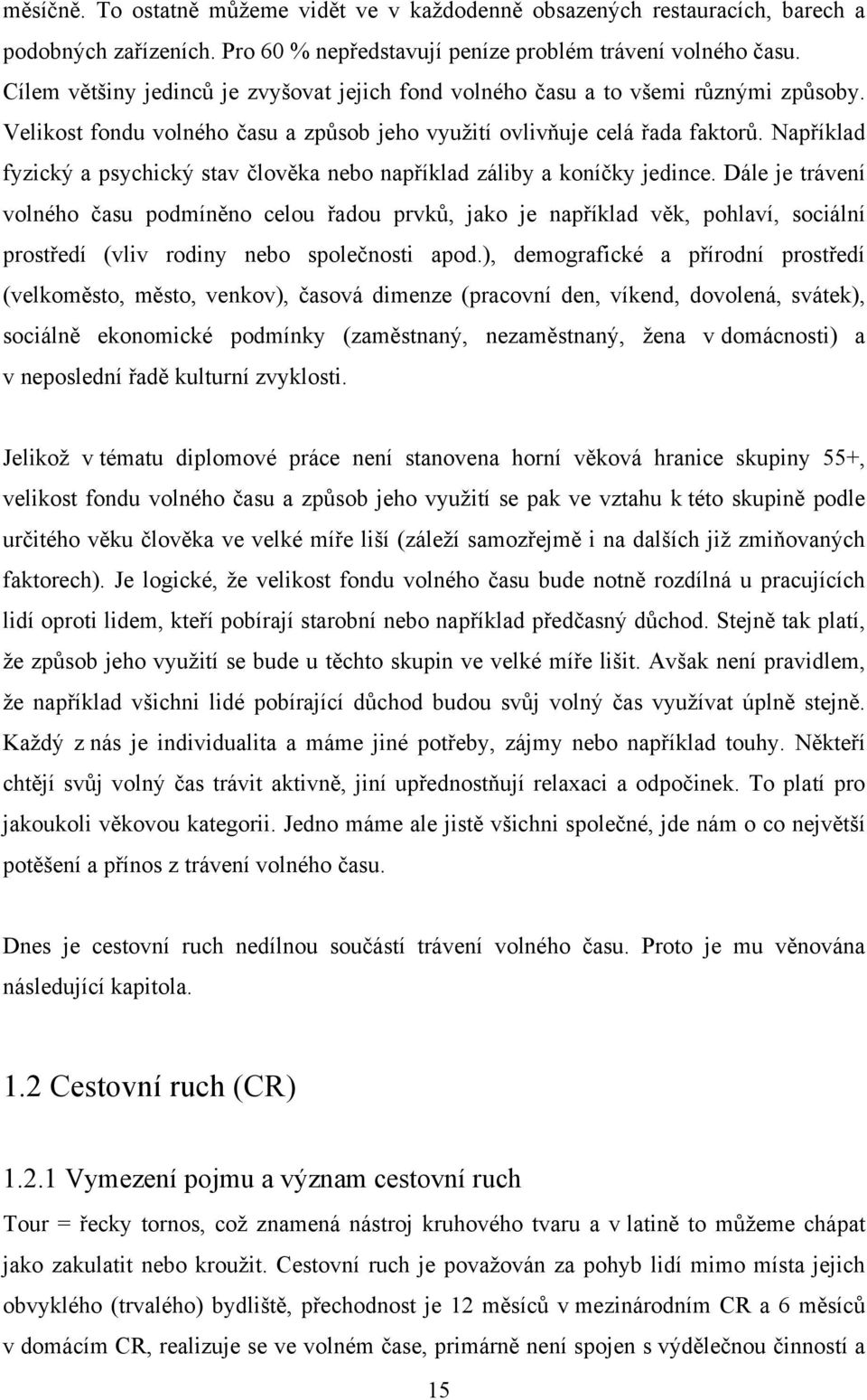 Například fyzický a psychický stav člověka nebo například záliby a koníčky jedince.