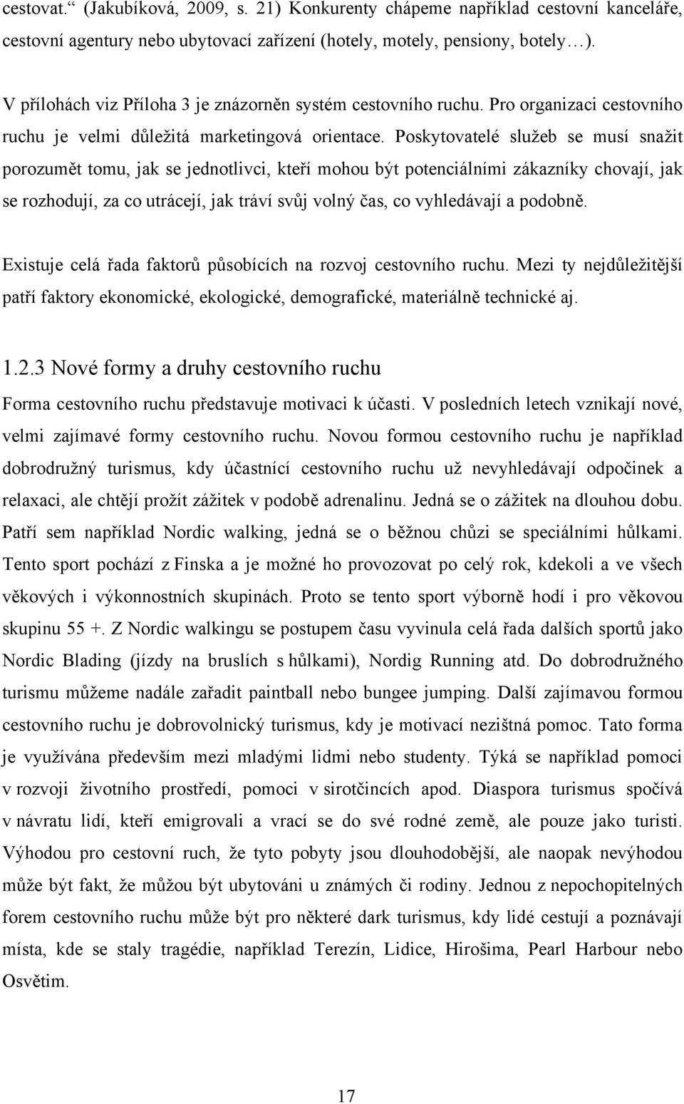 Poskytovatelé služeb se musí snažit porozumět tomu, jak se jednotlivci, kteří mohou být potenciálními zákazníky chovají, jak se rozhodují, za co utrácejí, jak tráví svůj volný čas, co vyhledávají a