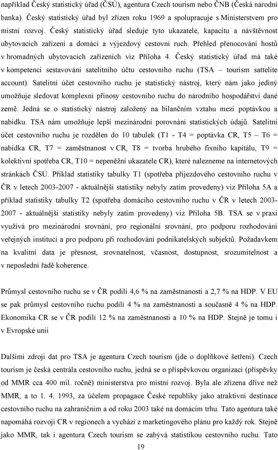 Přehled přenocování hostů v hromadných ubytovacích zařízeních viz Příloha 4. Český statistický úřad má také v kompetenci sestavování satelitního účtu cestovního ruchu (TSA tourism sattelite account).