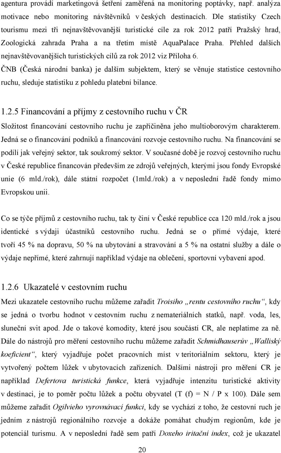 Přehled dalších nejnavštěvovanějších turistických cílů za rok 2012 viz Příloha 6.