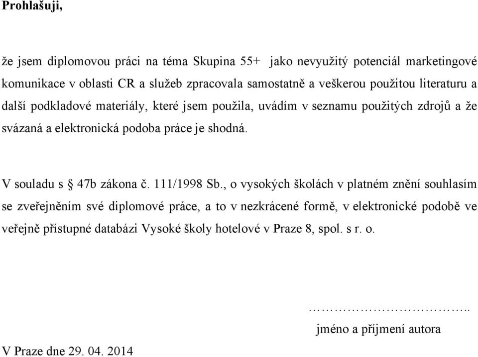 práce je shodná. V souladu s 47b zákona č. 111/1998 Sb.