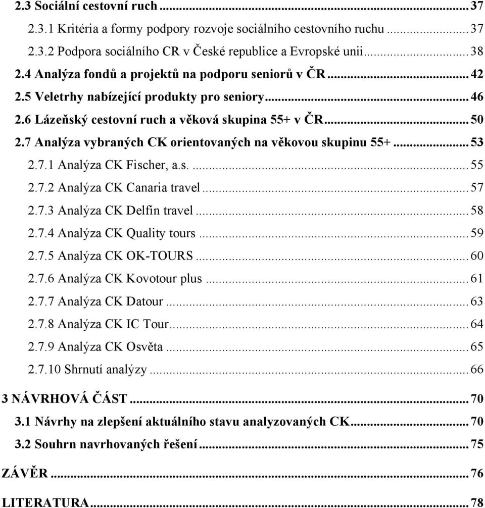 7 Analýza vybraných CK orientovaných na věkovou skupinu 55+... 53 2.7.1 Analýza CK Fischer, a.s.... 55 2.7.2 Analýza CK Canaria travel... 57 2.7.3 Analýza CK Delfín travel... 58 2.7.4 Analýza CK Quality tours.