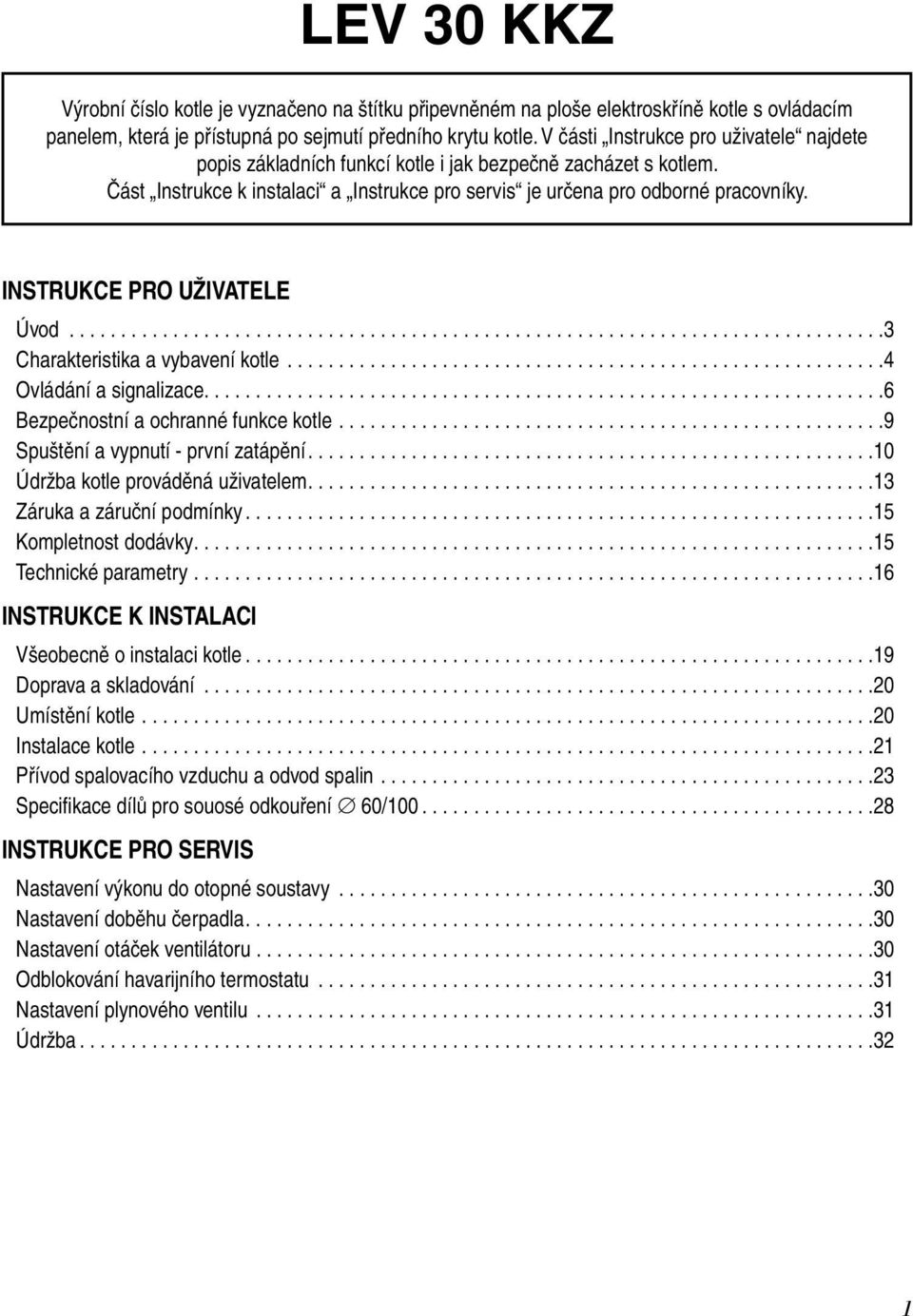 INSTRUKCE PRO UŽIVATELE Úvod.............................................................................. 3 Charakteristika a vybavení kotle......................................................... 4 Ovládání a signalizace.