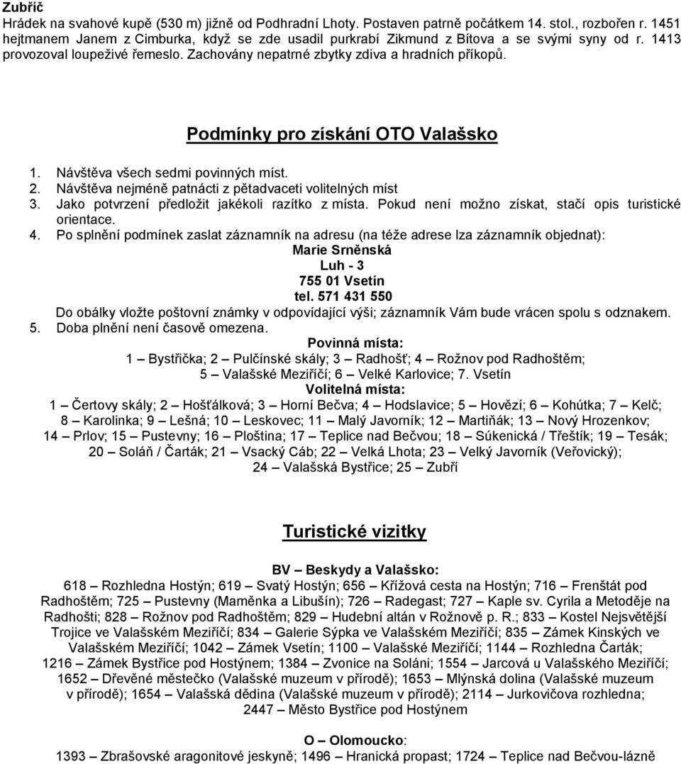 Podmínky pro získání OTO Valašsko 1. Návštěva všech sedmi povinných míst. 2. Návštěva nejméně patnácti z pětadvaceti volitelných míst 3. Jako potvrzení předložit jakékoli razítko z místa.