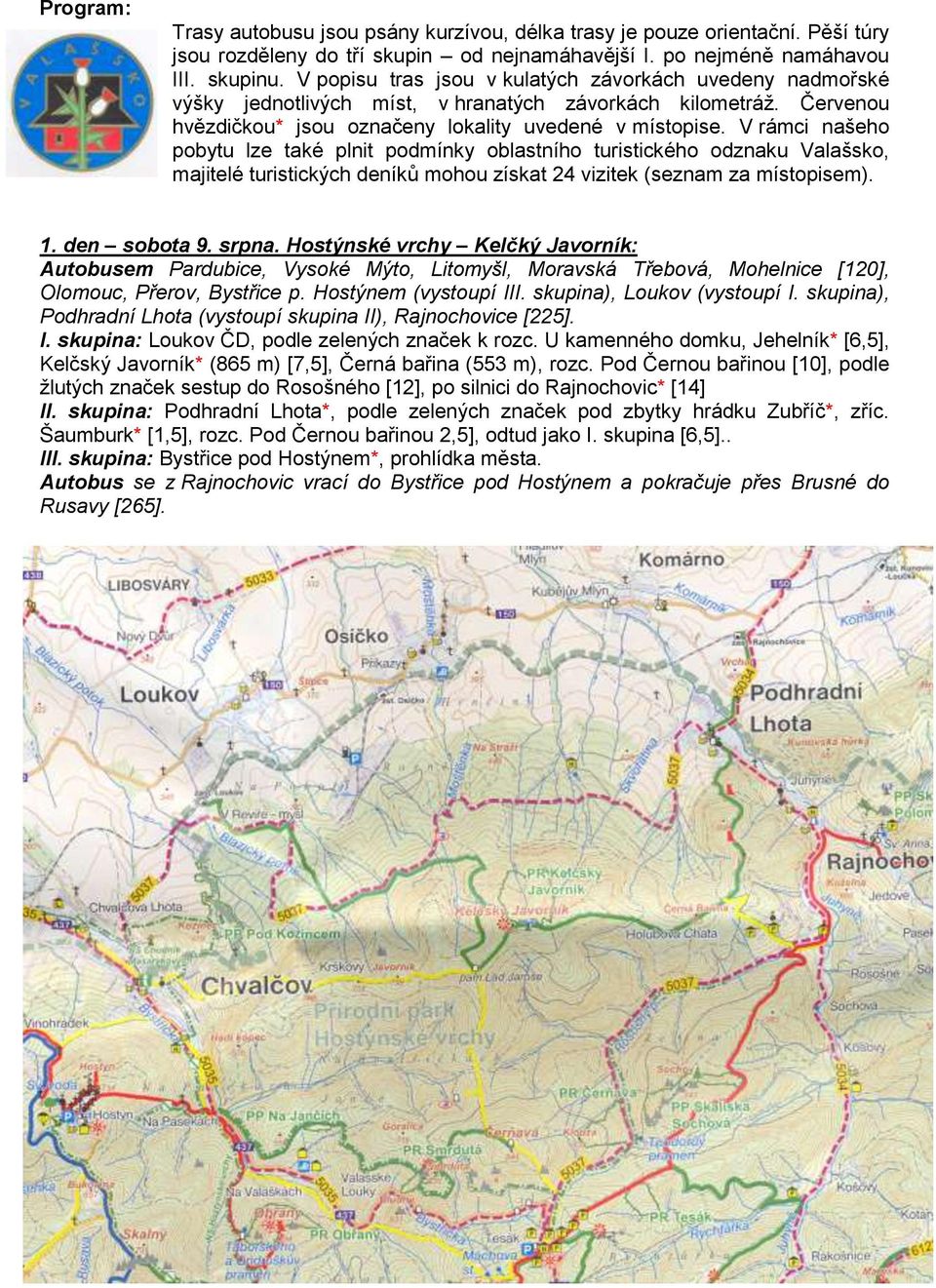 V rámci našeho pobytu lze také plnit podmínky oblastního turistického odznaku Valašsko, majitelé turistických deníků mohou získat 24 vizitek (seznam za místopisem). 1. den sobota 9. srpna.