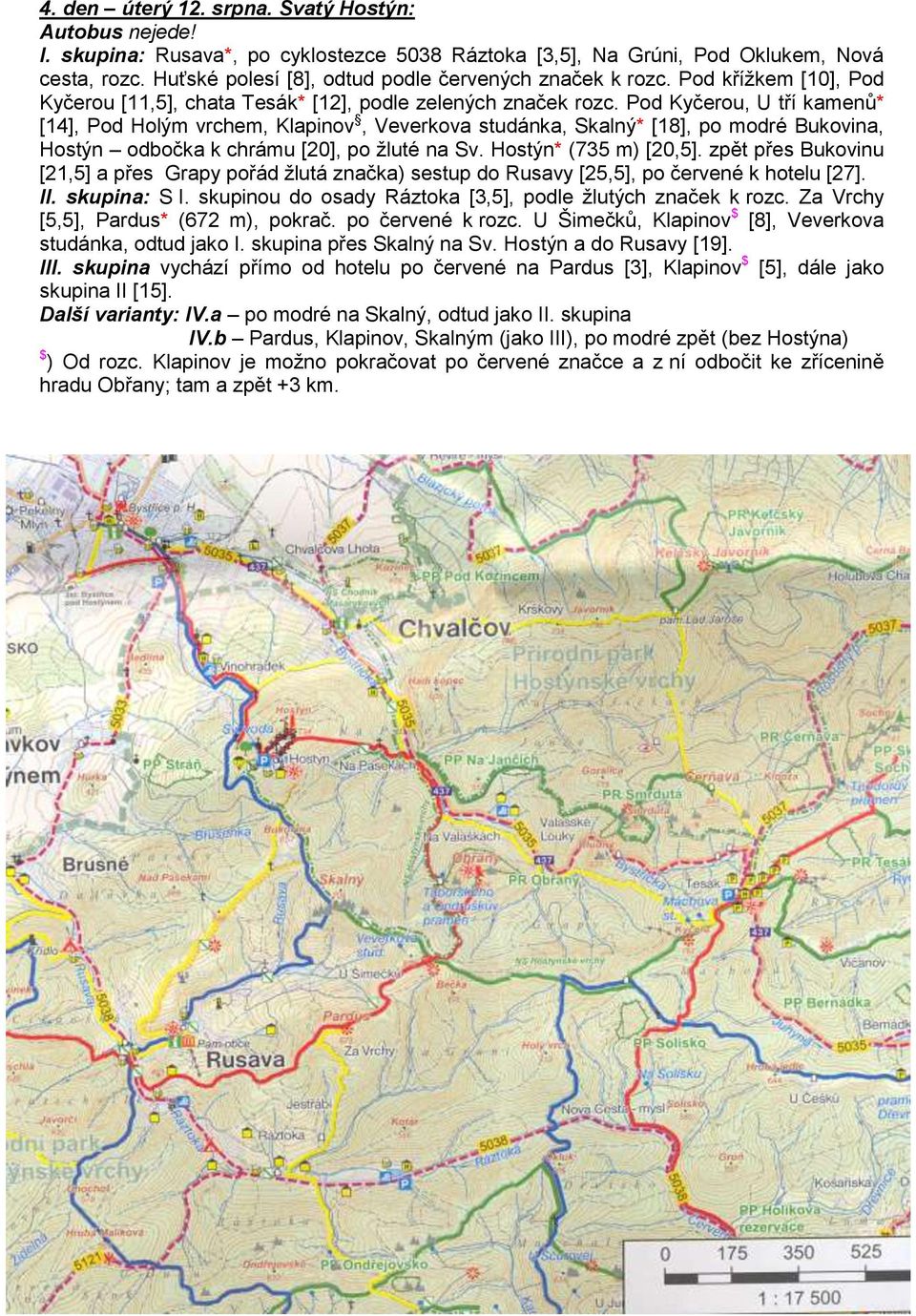 Pod Kyčerou, U tří kamenů* [14], Pod Holým vrchem, Klapinov, Veverkova studánka, Skalný* [18], po modré Bukovina, Hostýn odbočka k chrámu [20], po žluté na Sv. Hostýn* (735 m) [20,5].