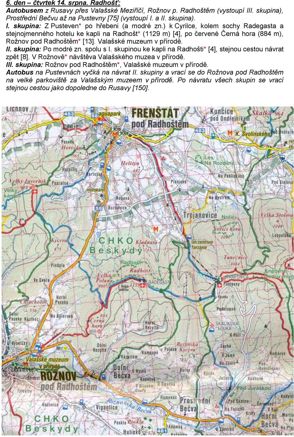 skupina: Po modré zn. spolu s I. skupinou ke kapli na Radhošti* [4], stejnou cestou návrat zpět [8]. V Rožnově* návštěva Valašského muzea v přírodě. III.
