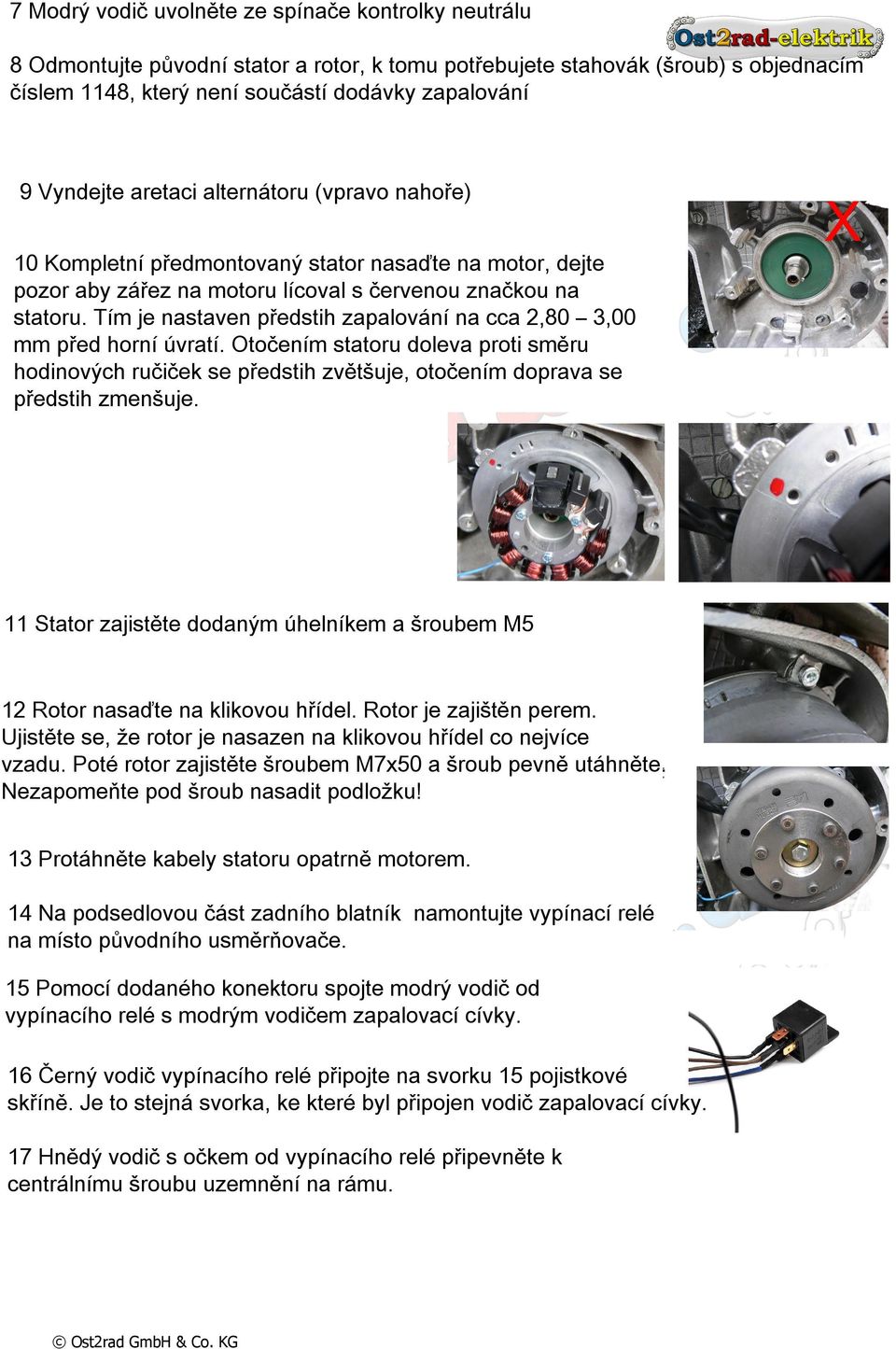 ) 9 Vyndejte aretaci alternátoru (vpravo nahoře) 9. Wenn vorhanden, Arretierstift am Lichtmaschinensitz rechts oben (unter dem Stator) entfernen.