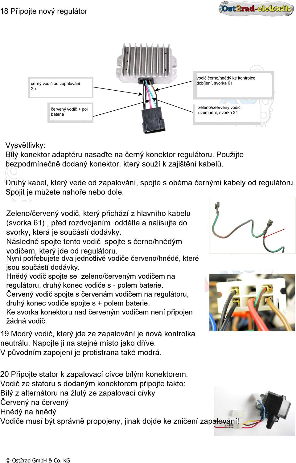 Ladekontrollleuchte, Klemme 61) zeleno/čeervený vodič, Kabel uzemnění, grün/rot svorka 31 (Masse, Klemme 31) Vysvětlivky: Erläuterungen: Bílý konektor adaptéru nasaďte na černý konektor regulátoru.