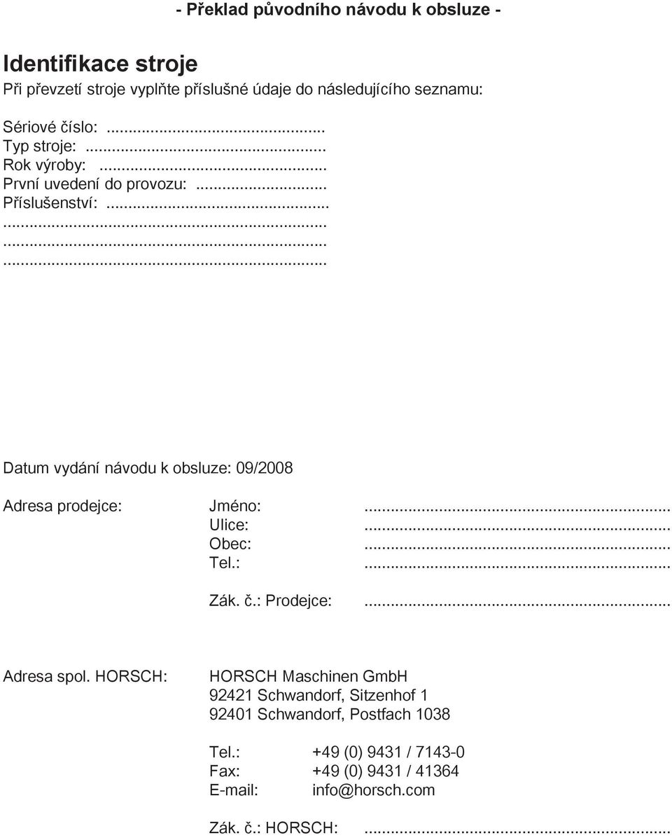 ........... Datum vydání návodu k obsluze: 09/2008 Adresa prodejce: Jméno:... Ulice:... Obec:... Tel.:... Zák. č.: Prodejce:... Adresa spol.