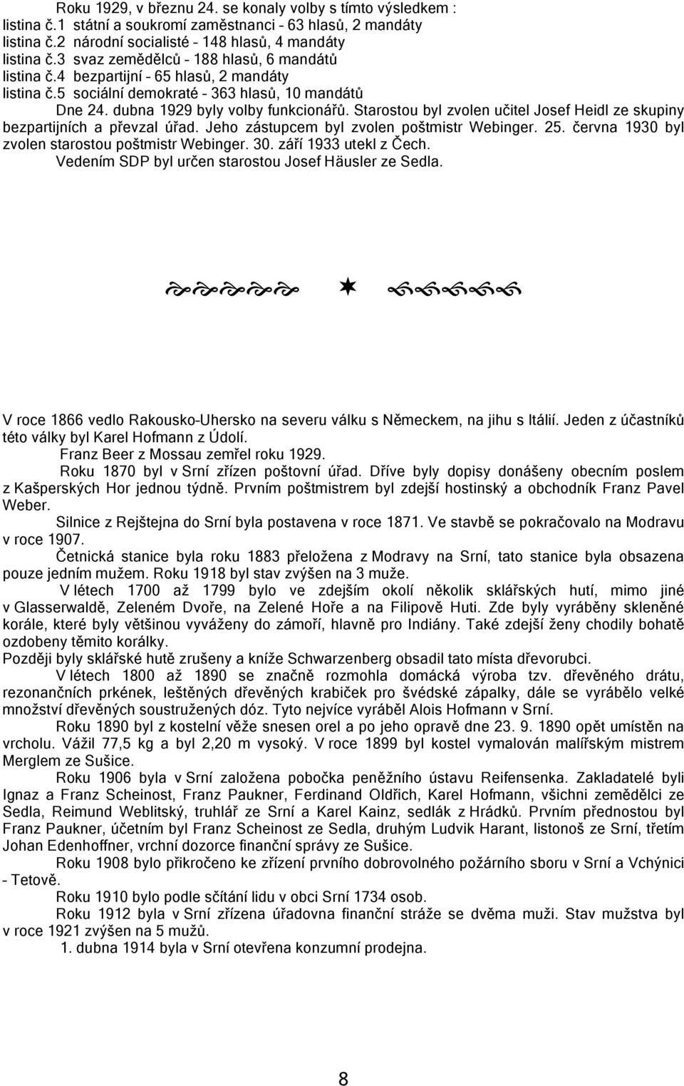 Starostou byl zvolen učitel Josef Heidl ze skupiny bezpartijních a převzal úřad. Jeho zástupcem byl zvolen poštmistr Webinger. 25. června 1930 byl zvolen starostou poštmistr Webinger. 30.