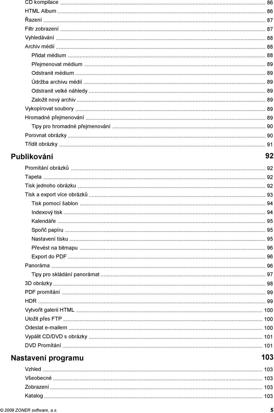 .. obrázky 91 Publikování 92 Promítání... obrázků 92 Tapeta... 92 Tisk jednoho... obrázku 92 Tisk a... export více obrázků 93 Tisk... pomocí šablon 94 Indexový... tisk 94 Kalendáře... 95 Spořič.