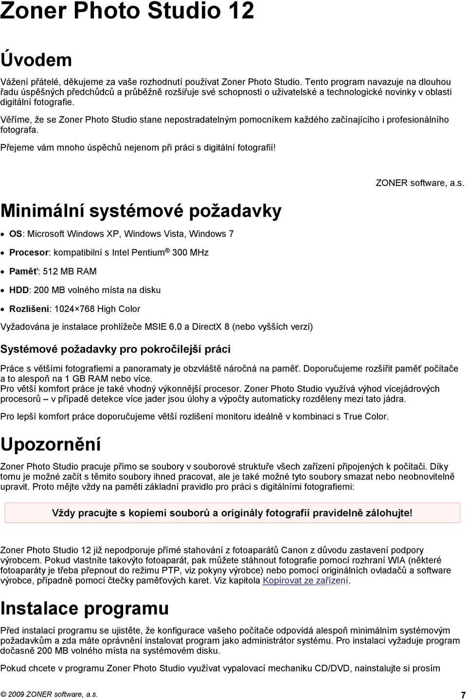 Věříme, že se Zoner Photo Studio stane nepostradatelným pomocníkem každého začínajícího i profesionálního fotografa. Přejeme vám mnoho úspěchů nejenom při práci s digitální fotografií!