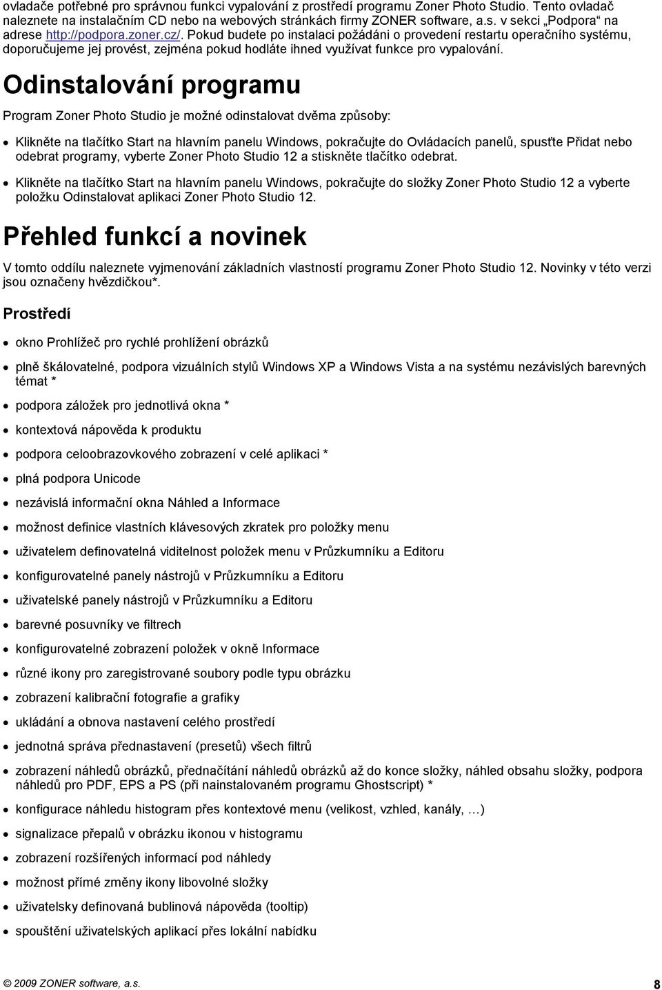 Odinstalování programu Program Zoner Photo Studio je možné odinstalovat dvěma způsoby: Klikněte na tlačítko Start na hlavním panelu Windows, pokračujte do Ovládacích panelů, spusťte Přidat nebo