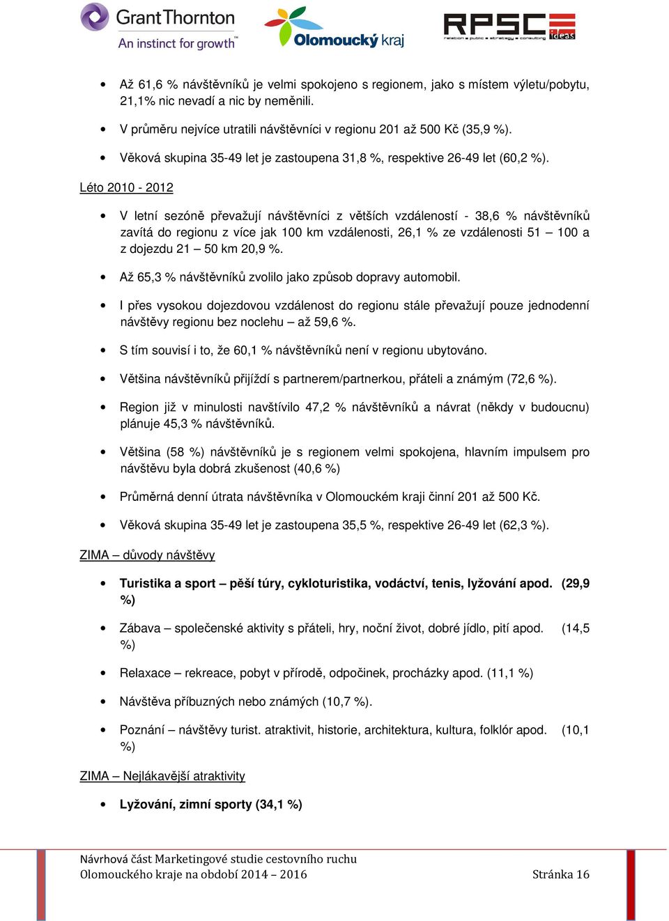 Léto 2010-2012 V letní sezóně převažují návštěvníci z větších vzdáleností - 38,6 % návštěvníků zavítá do regionu z více jak 100 km vzdálenosti, 26,1 % ze vzdálenosti 51 100 a z dojezdu 21 50 km 20,9