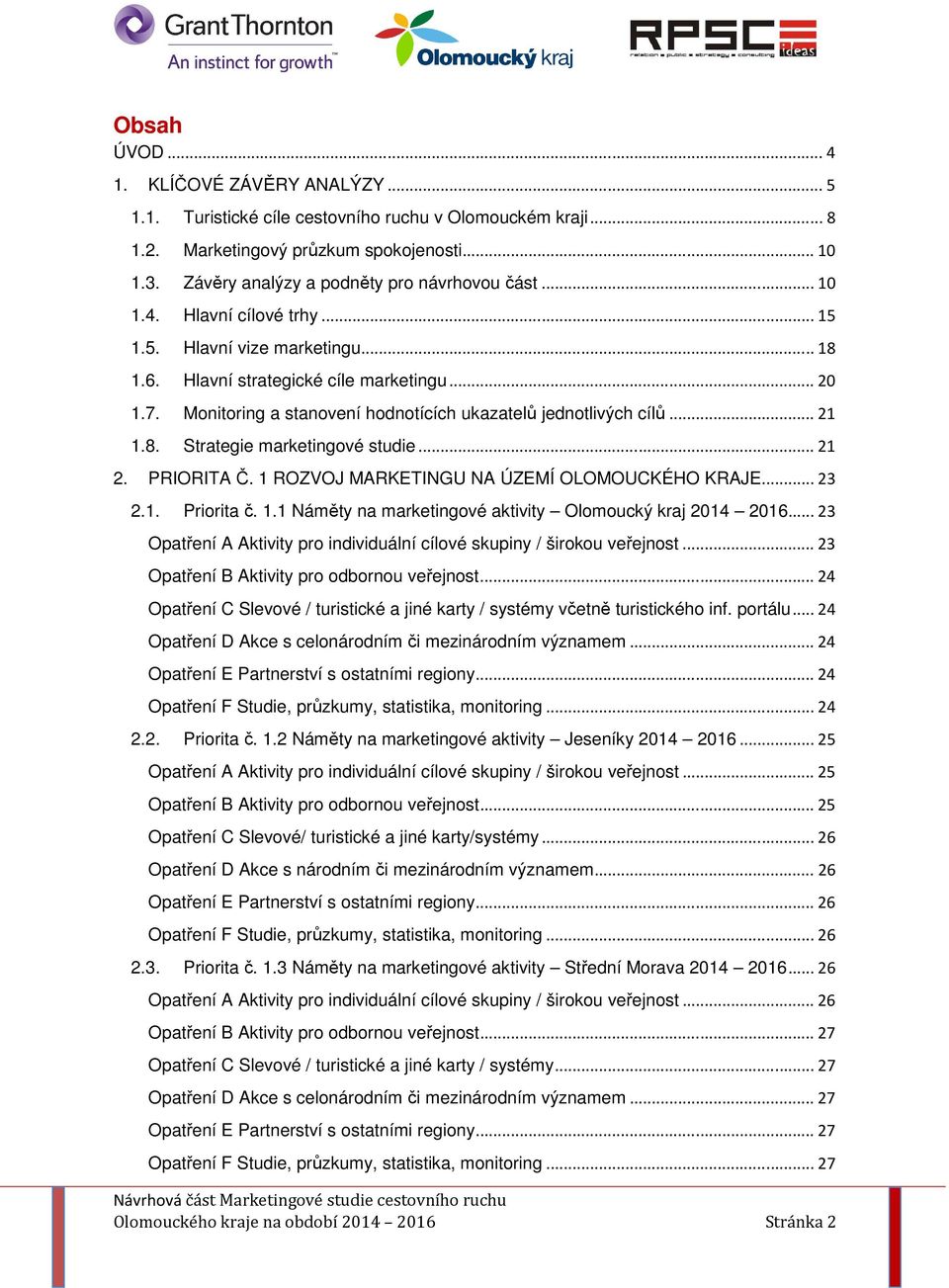 Monitoring a stanovení hodnotících ukazatelů jednotlivých cílů... 21 1.8. Strategie marketingové studie... 21 2. PRIORITA Č. 1 ROZVOJ MARKETINGU NA ÚZEMÍ OLOMOUCKÉHO KRAJE... 23 2.1. Priorita č. 1.1 Náměty na marketingové aktivity Olomoucký kraj 2014 2016.