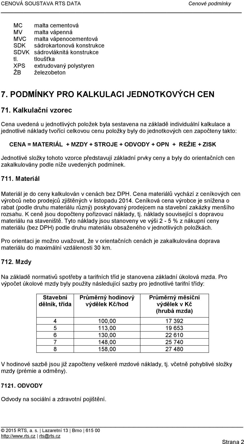 Kalkulační vzorec Cena uvedená u jednotlivých položek byla sestavena na základě individuální kalkulace a jednotlivé náklady tvořící celkovou cenu položky byly do jednotkových cen započteny takto: