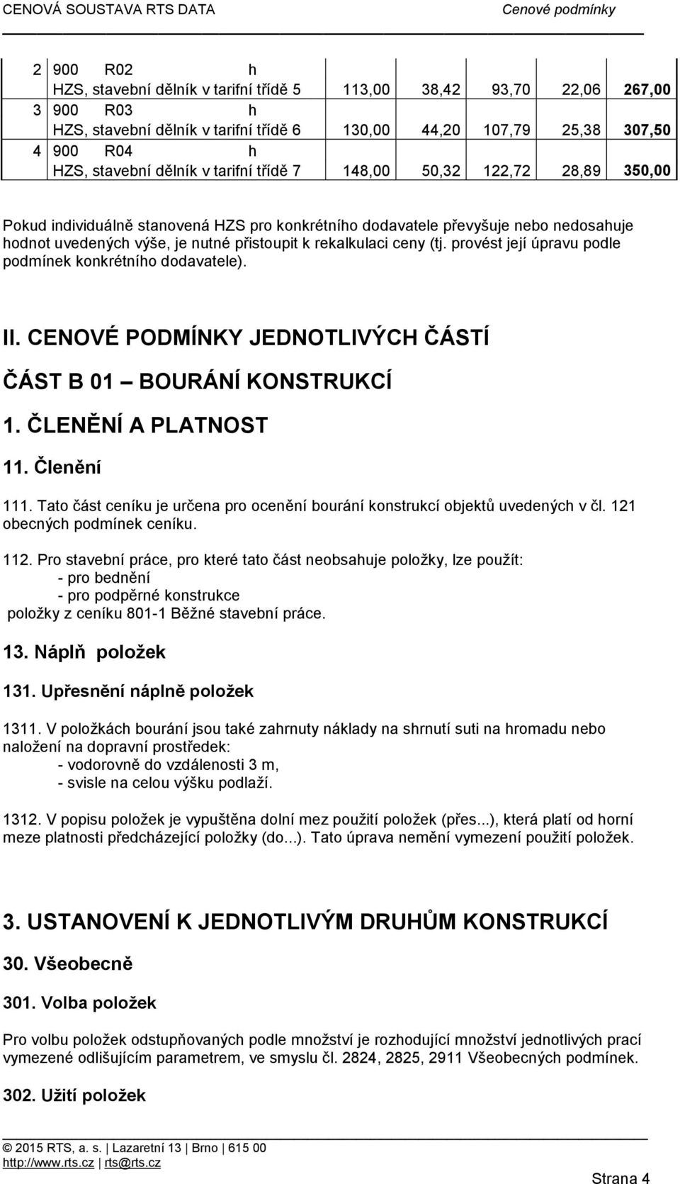 (tj. provést její úpravu podle podmínek konkrétního dodavatele). II. CENOVÉ PODMÍNKY JEDNOTLIVÝCH ČÁSTÍ ČÁST B 01 BOURÁNÍ KONSTRUKCÍ 1. ČLENĚNÍ A PLATNOST 11. Členění 111.