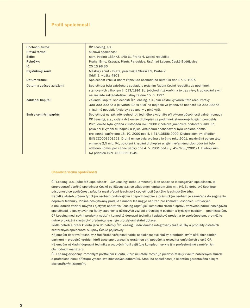 Slezská 9, Praha 2 Oddíl B, vložka 4803 Datum vzniku: Společnost vznikla dnem zápisu do obchodního rejstříku dne 27. 6. 1997.