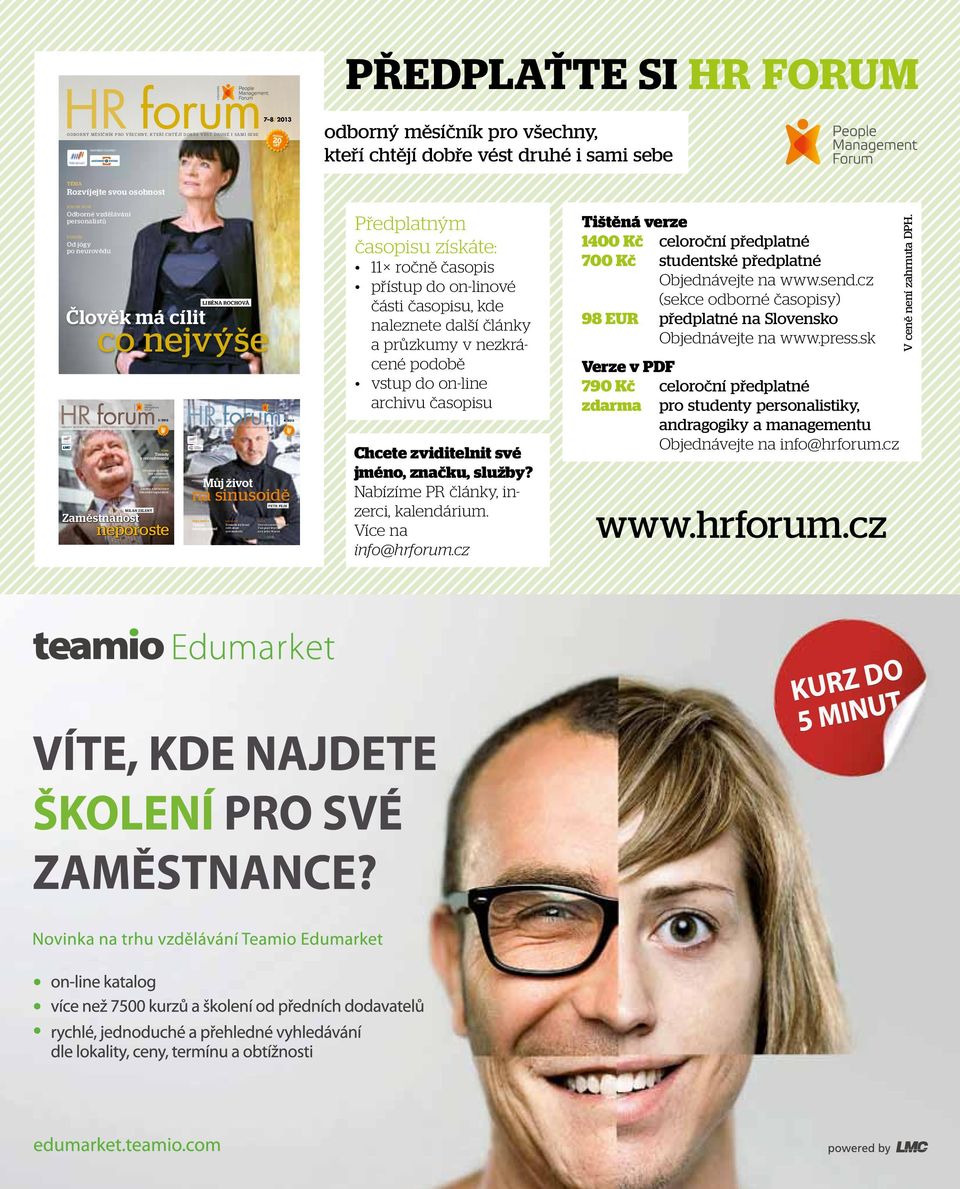 DOBŘE VÉST DRUHÉ I SAMI SEBE PARTNEŘI ČASOPISU TÉMA MĚSÍCE KNOW HOW FORUM HR forum 7 8/2013 ODBORNÝ MĚSÍČNÍK PRO VŠECHNY, KTEŘÍ CHTĚJÍ DOBŘE VÉST DRUHÉ I SAMI SEBE VYDAVATEL Předplaťte si Hr forum