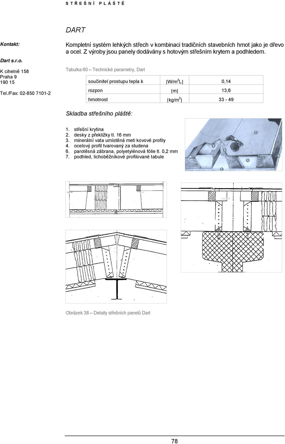 Tabulka 60 Technické parametry, Dart součinitel prostupu tepla k [W/m 2 L] 0,14 rozpon [m] 13,6 hmotnost [kg/m 2 ] 33-49 Skladba střešního pláště: 1.