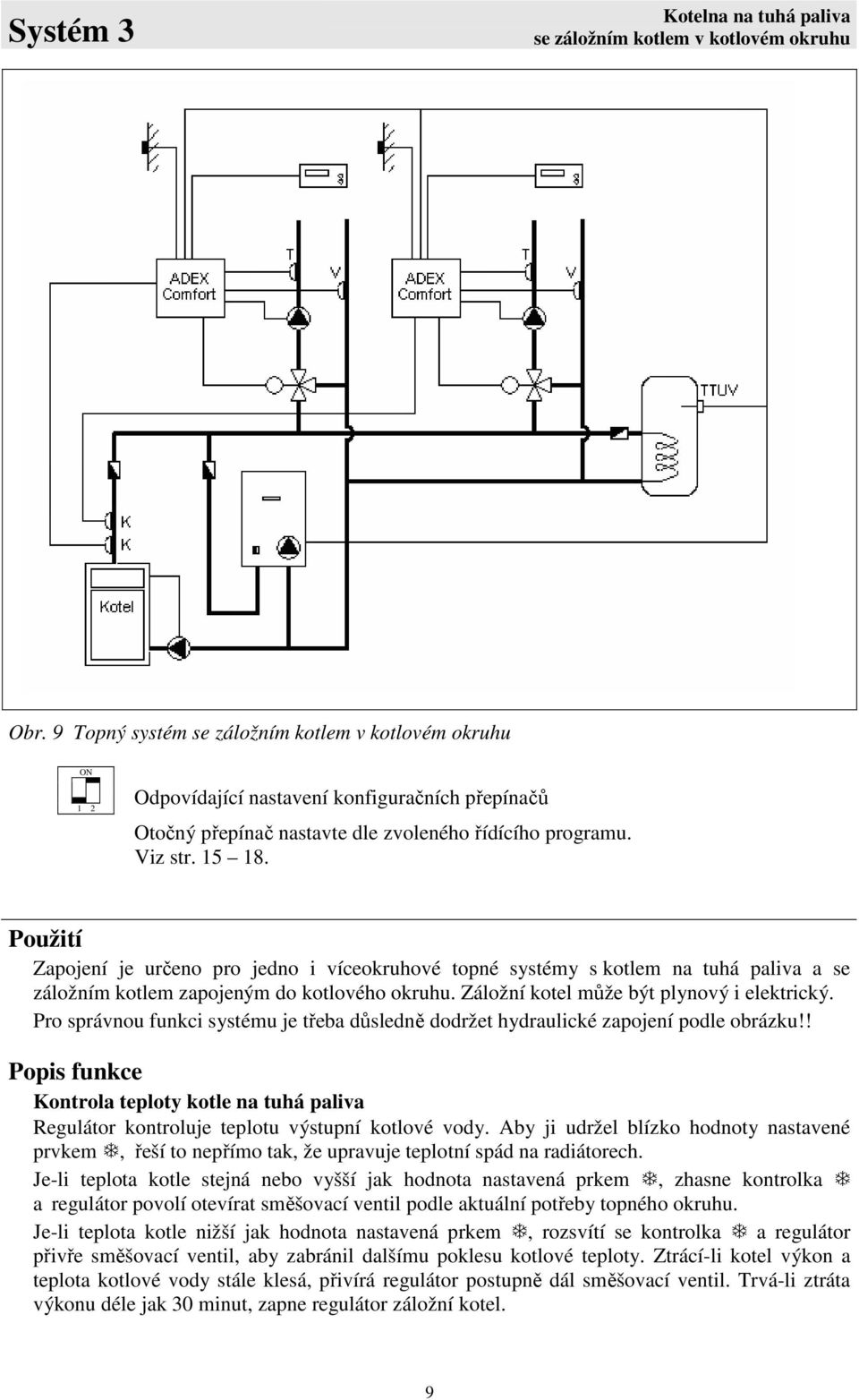 Použití Zapojení je určeno pro jedno i víceokruhové topné systémy s kotlem na tuhá paliva a se záložním kotlem zapojeným do kotlového okruhu. Záložní kotel může být plynový i elektrický.