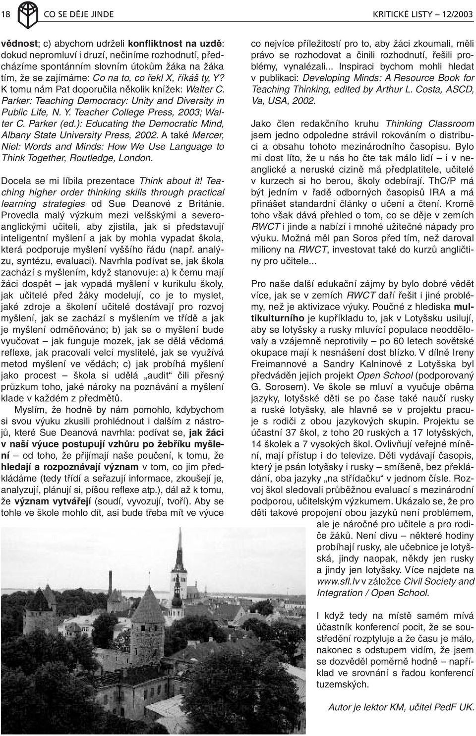 Parker (ed.): Educating the Democratic Mind, Albany State University Press, 2002. A také Mercer, Niel: Words and Minds: How We Use Language to Think Together, Routledge, London.