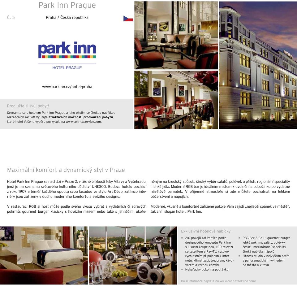 Maximální komfort a dynamický styl v Praze Hotel Park Inn Prague se nachází v Praze 2, v těsné blízkosti řeky Vltavy a Vyše hradu, jenž je na seznamu světového kulturního dědictví UNESCO.
