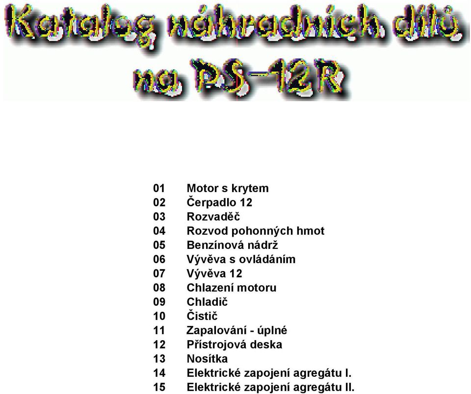 motoru 09 Chladič 10 Čistič 11 Zapalování - úplné 12 Přístrojová deska