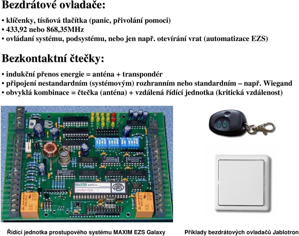 otevírání vrat (automatizace EZS) Bezkontaktní čtečky: indukční přenos energie = anténa + transpondér připojení nestandardním