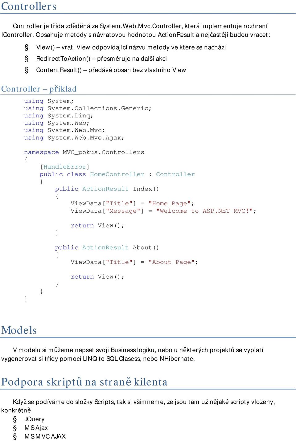 ContentResult() předává obsah bez vlastního View Controller příklad using System.Web.Mvc.Ajax; namespace MVC_pokus.