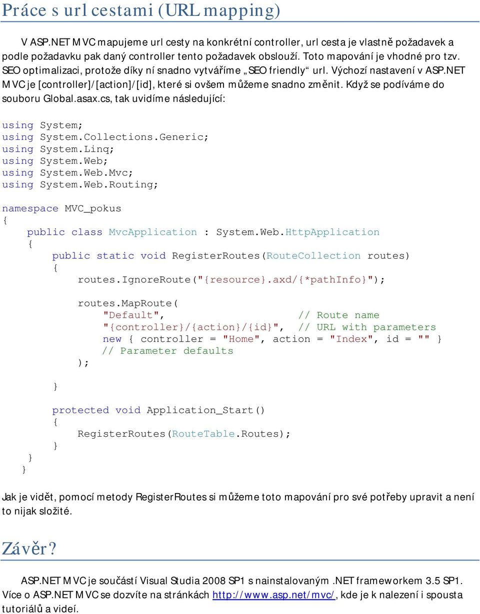 NET MVC je [controller]/[action]/[id], které si ovšem můžeme snadno změnit. Když se podíváme do souboru Global.asax.cs, tak uvidíme následující: using System.Web.