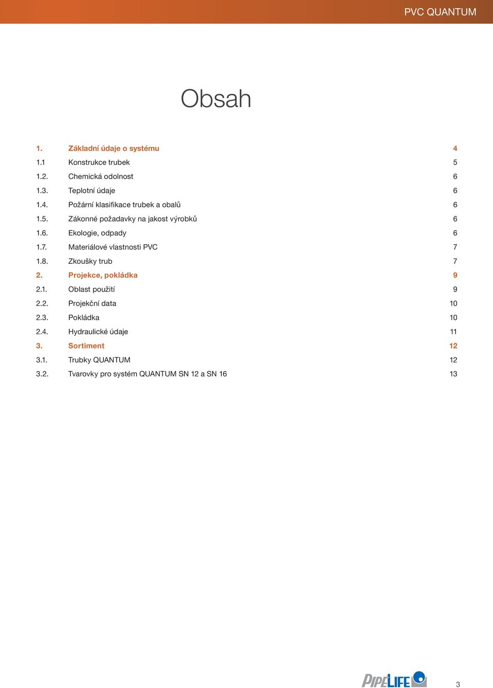 Materiálové vlastnosti PVC 7 1.8. Zkoušky trub 7 2. Projekce, pokládka 9 2.1. Oblast použití 9 2.2. Projekční data 10 2.