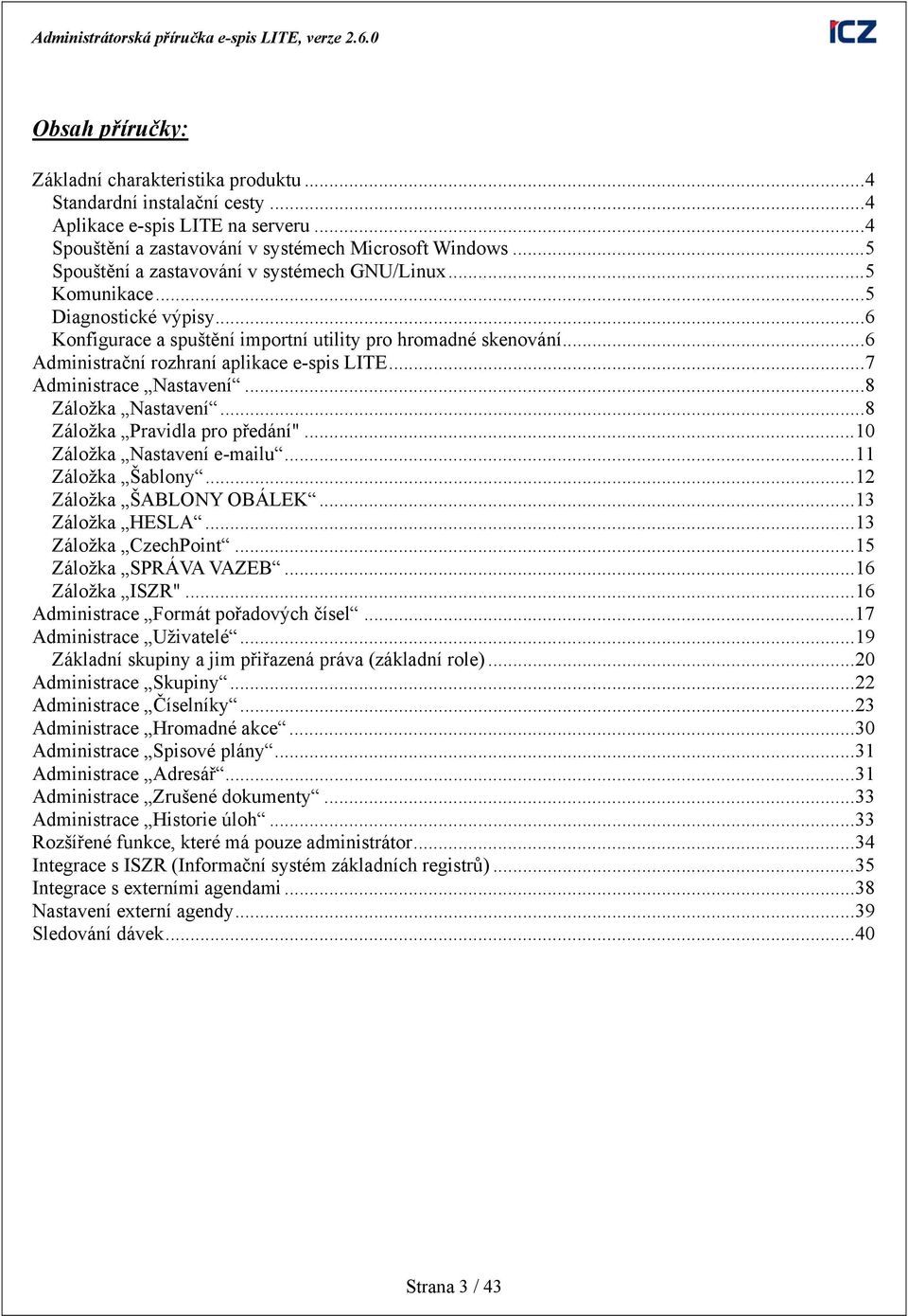 .. 6 Administrační rozhraní aplikace e-spis LITE... 7 Administrace Nastavení... 8 Záložka Nastavení... 8 Záložka Pravidla pro předání"... 10 Záložka Nastavení e-mailu... 11 Záložka Šablony.