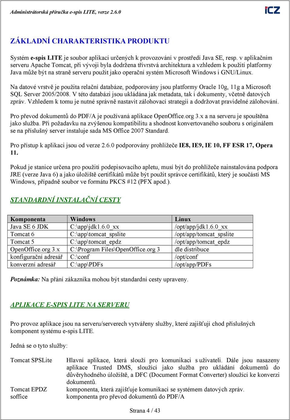 GNU/Linux. Na datové vrstvě je použita relační databáze, podporovány jsou platformy Oracle 10g, 11g a Microsoft SQL Server 2005/2008.