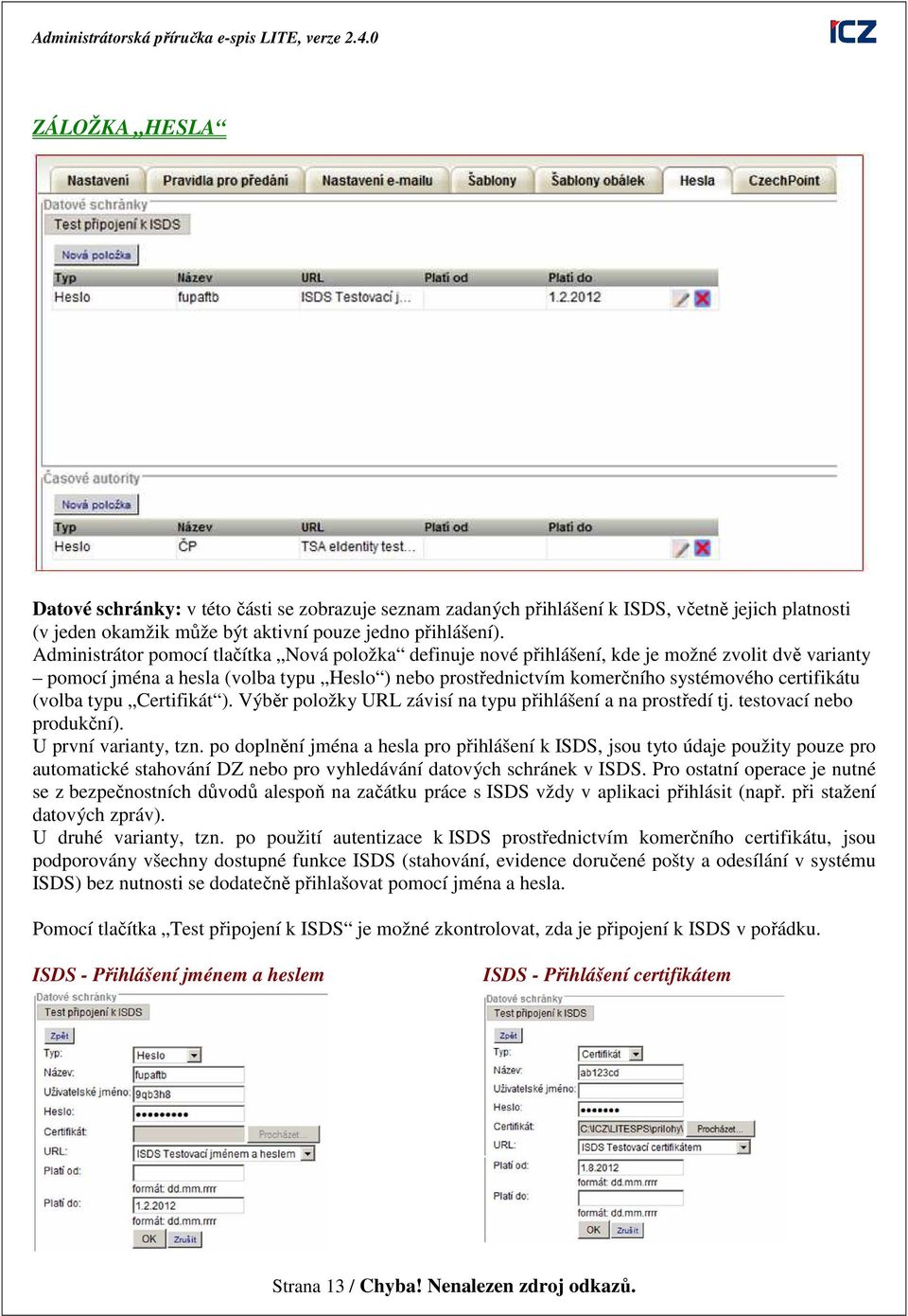 (volba typu Certifikát ). Výběr položky URL závisí na typu přihlášení a na prostředí tj. testovací nebo produkční). U první varianty, tzn.