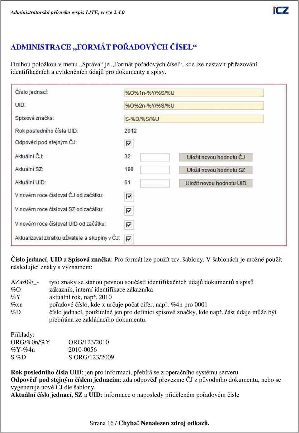 V šablonách je možné použít následující znaky s významem: AZaz09/_- tyto znaky se stanou pevnou součástí identifikačních údajů dokumentů a spisů %O zákazník, interní identifikace zákazníka %Y