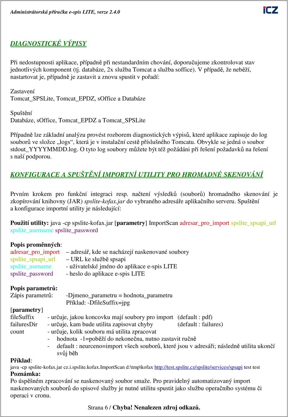 Případně lze základní analýzu provést rozborem diagnostických výpisů, které aplikace zapisuje do log souborů ve složce logs, která je v instalační cestě příslušného Tomcatu.