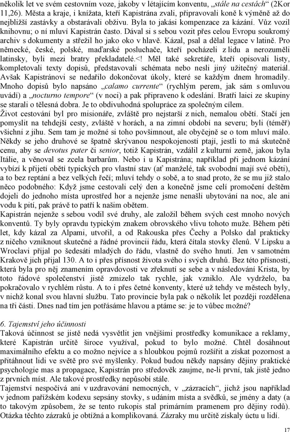 Vůz vozil knihovnu; o ní mluví Kapistrán často. Dával si s sebou vozit přes celou Evropu soukromý archiv s dokumenty a střežil ho jako oko v hlavě. Kázal, psal a dělal legace v latině.