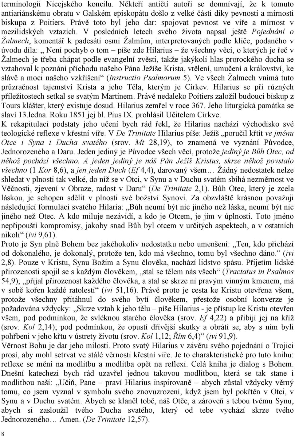 V posledních letech svého života napsal ještě Pojednání o Žalmech, komentář k padesáti osmi Žalmům, interpretovaných podle klíče, podaného v úvodu díla: Není pochyb o tom píše zde Hilarius že všechny