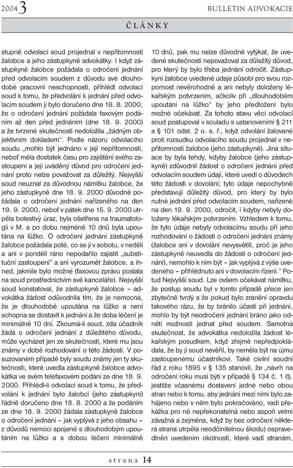 jí bylo doručeno dne 18. 8. 2000, že o odročení jednání požádala faxovým podáním až den před jednáním (dne 18. 9. 2000) a že tvrzené skutečnosti nedoložila žádným objektivním dokladem.